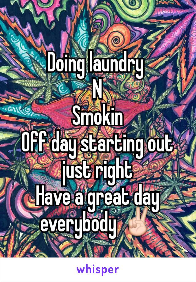 Doing laundry 
N
Smokin
Off day starting out just right
Have a great day everybody ✌