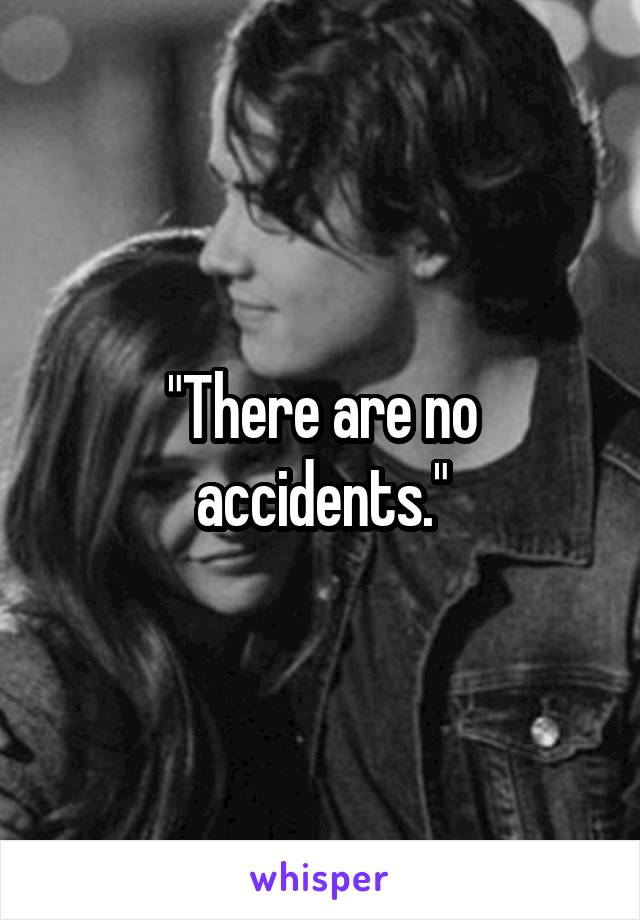 "There are no accidents."