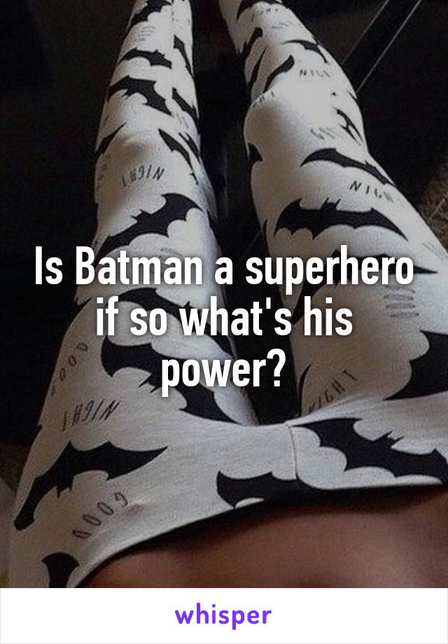 Is Batman a superhero if so what's his power?