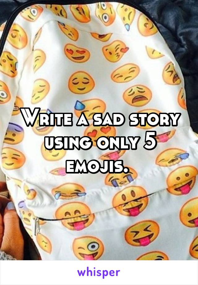 Write a sad story using only 5 emojis. 