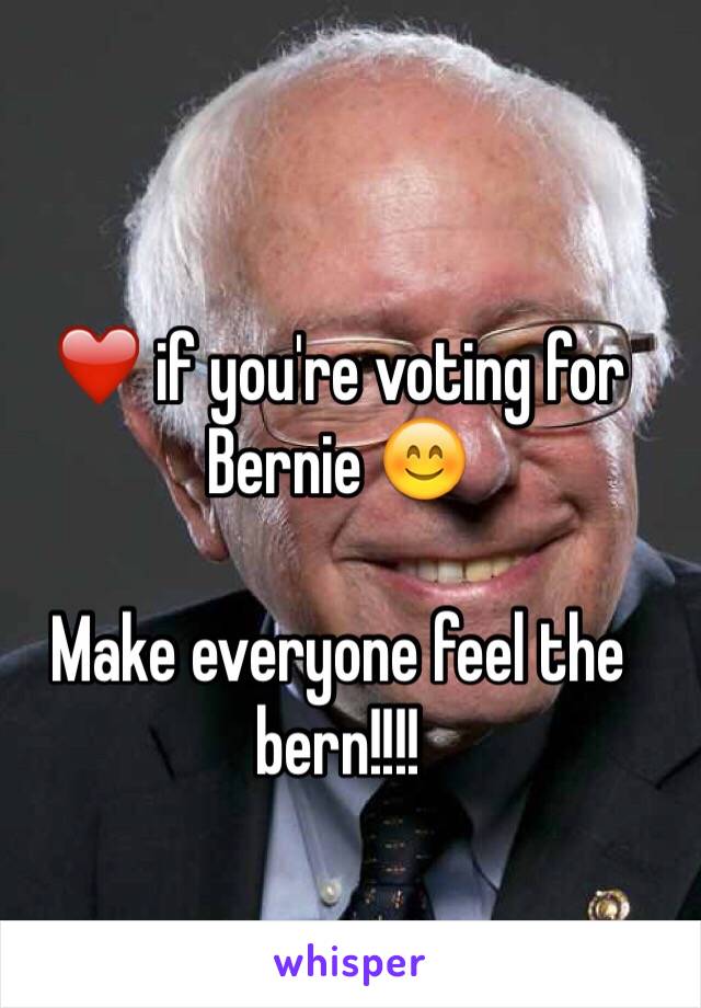 ❤️ if you're voting for Bernie 😊

Make everyone feel the bern!!!!