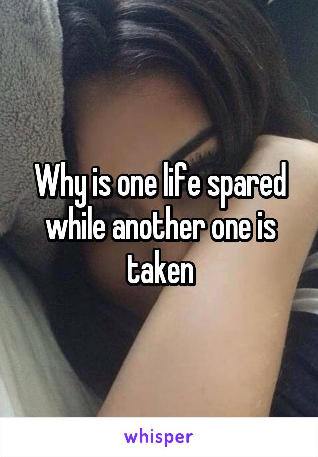 Why is one life spared while another one is taken