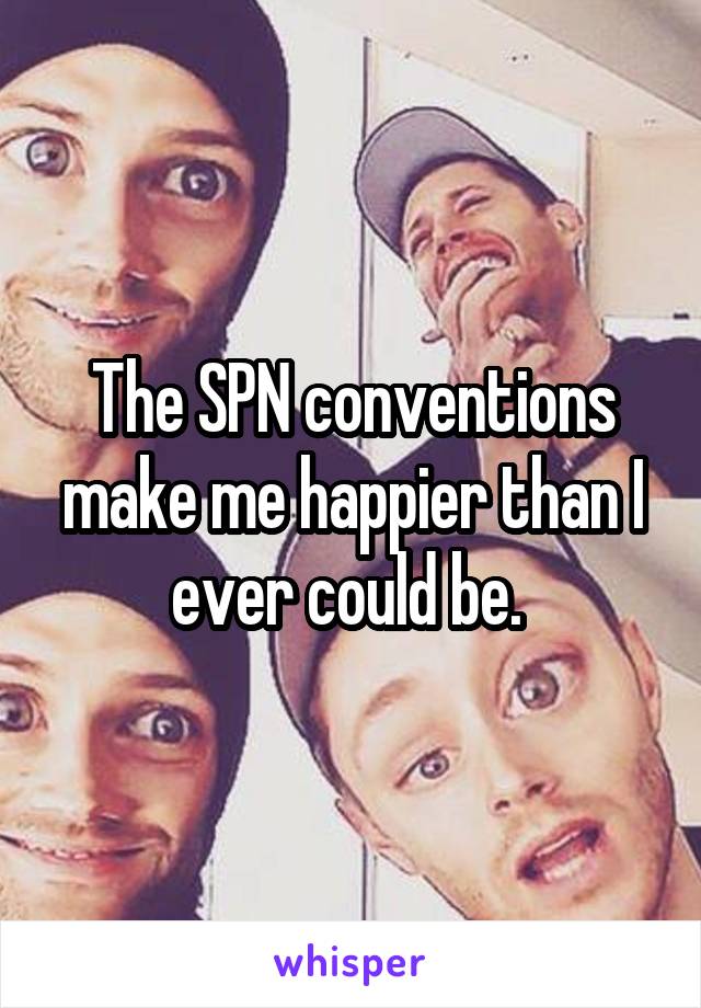 The SPN conventions make me happier than I ever could be. 