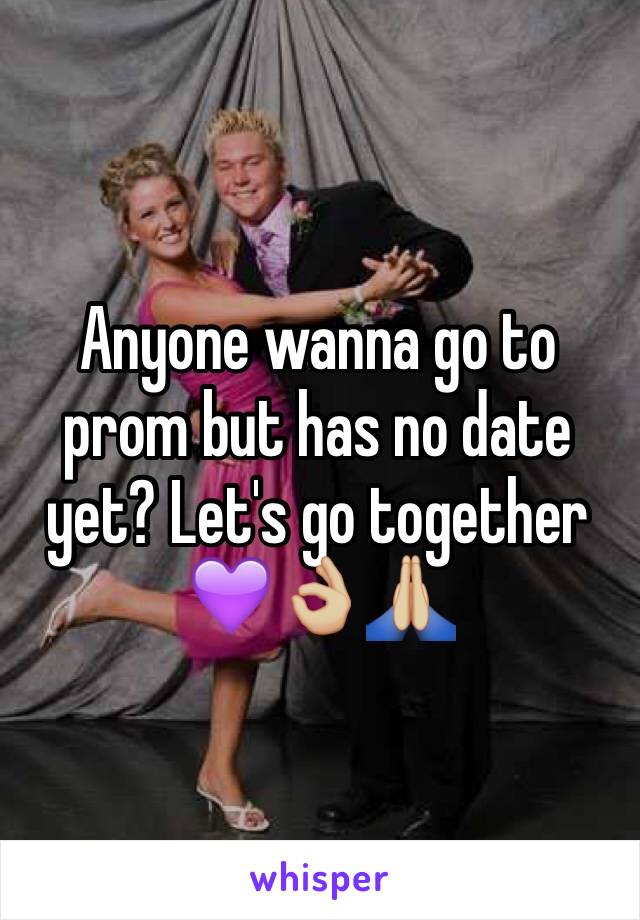 Anyone wanna go to prom but has no date yet? Let's go together 💜👌🏼🙏🏼