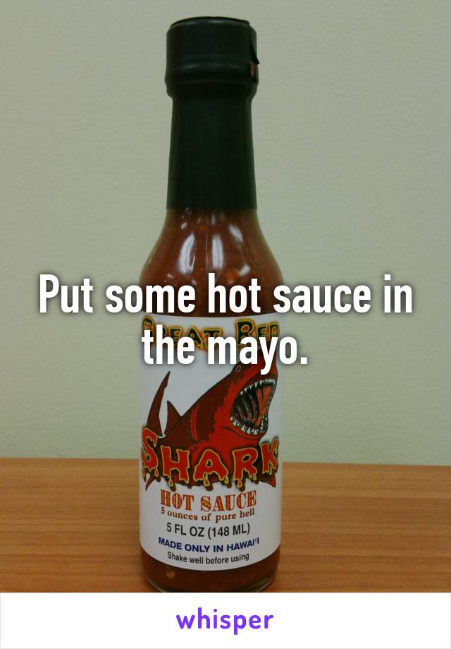 Put some hot sauce in the mayo.