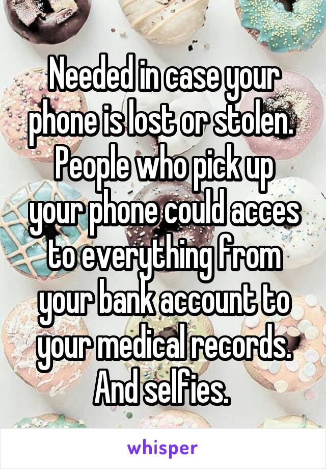 Needed in case your phone is lost or stolen. 
People who pick up your phone could acces to everything from your bank account to your medical records. And selfies. 