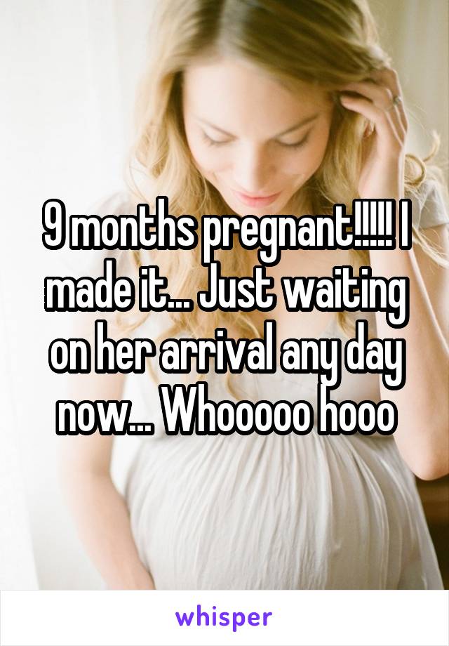 9 months pregnant!!!!! I made it... Just waiting on her arrival any day now... Whooooo hooo