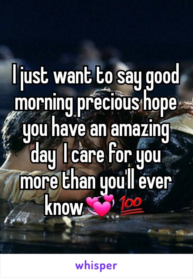 I just want to say good morning precious hope you have an amazing day  I care for you more than you'll ever know💞💯