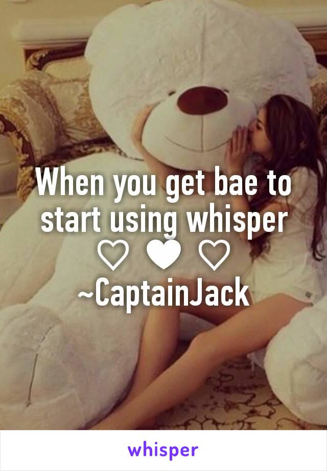 When you get bae to start using whisper
♡♥♡
~CaptainJack