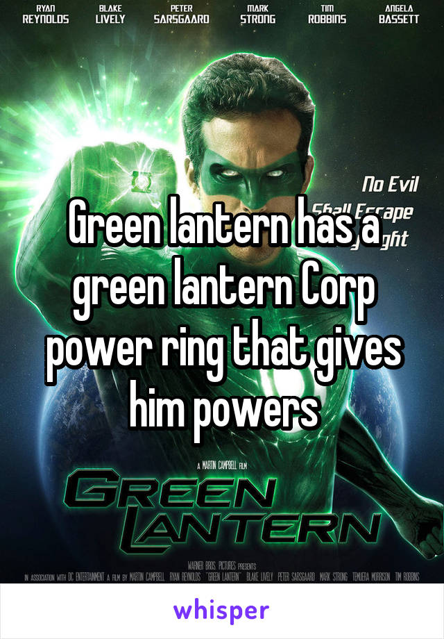 Green lantern has a green lantern Corp power ring that gives him powers