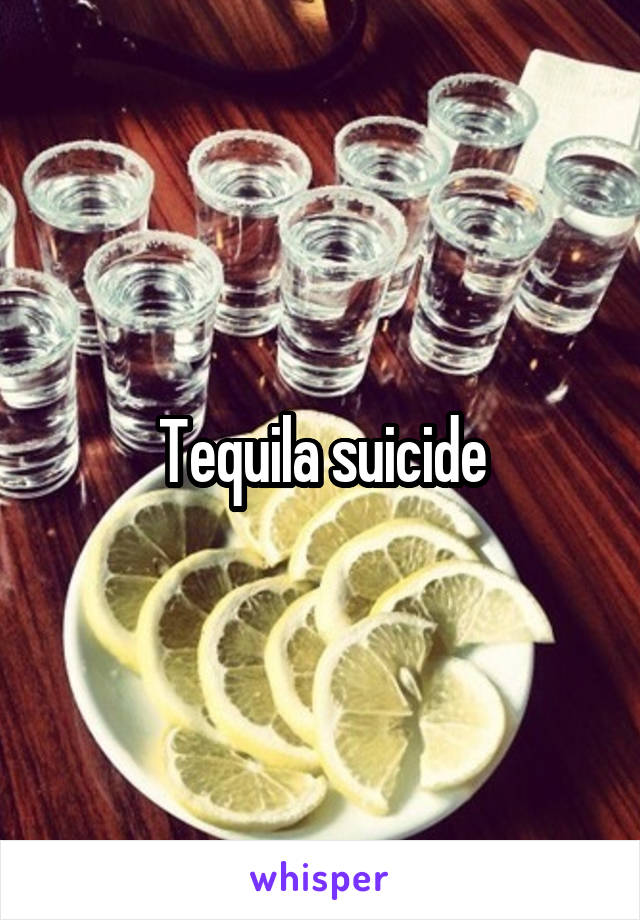 Tequila suicide