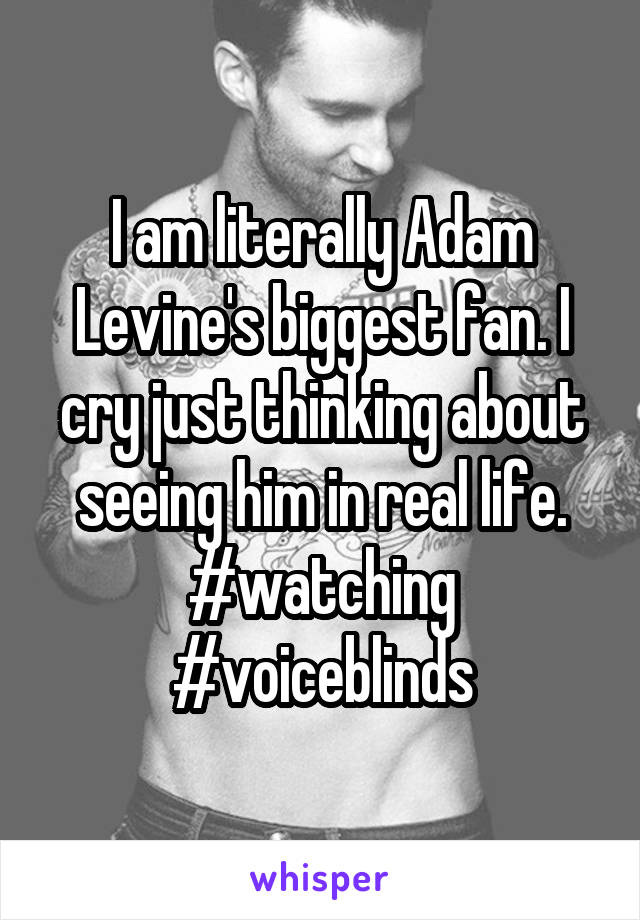 I am literally Adam Levine's biggest fan. I cry just thinking about seeing him in real life. #watching #voiceblinds