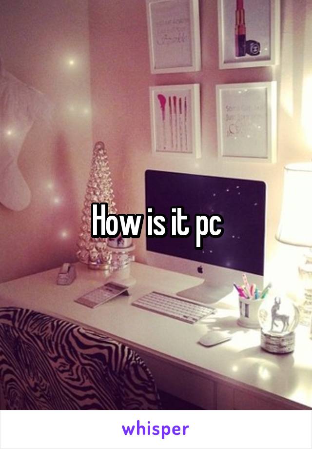 How is it pc