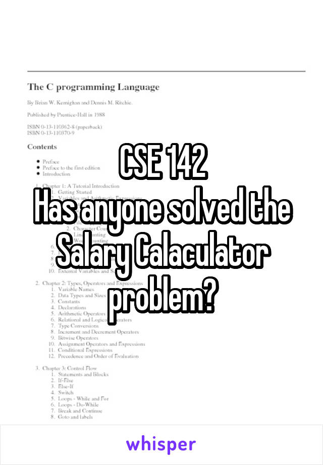 CSE 142
Has anyone solved the Salary Calaculator problem?