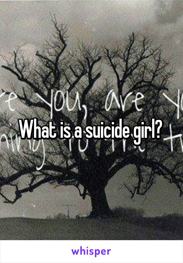 What is a suicide girl? 