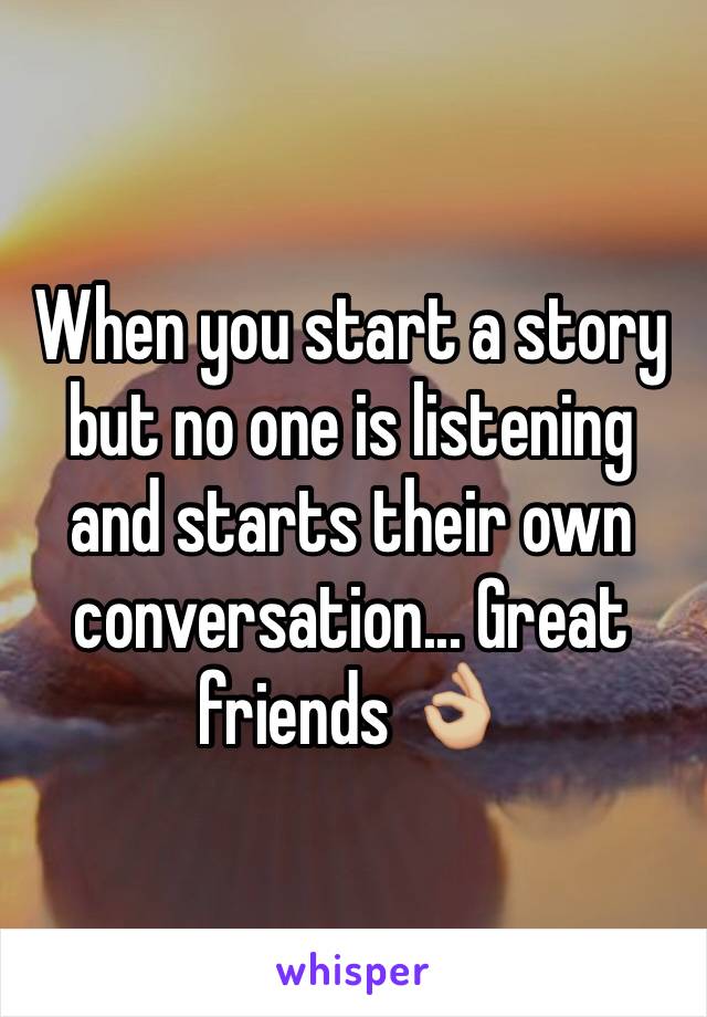 When you start a story but no one is listening and starts their own conversation... Great friends 👌🏼