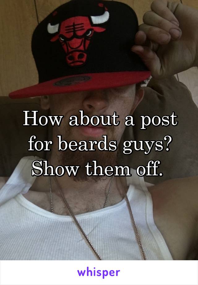 How about a post for beards guys? Show them off. 