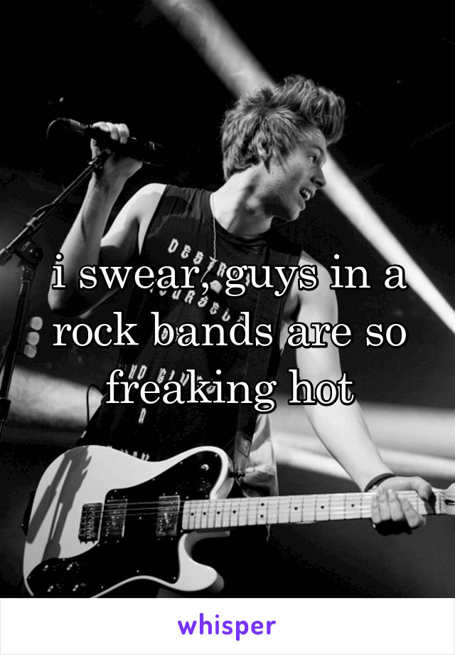 i swear, guys in a rock bands are so freaking hot