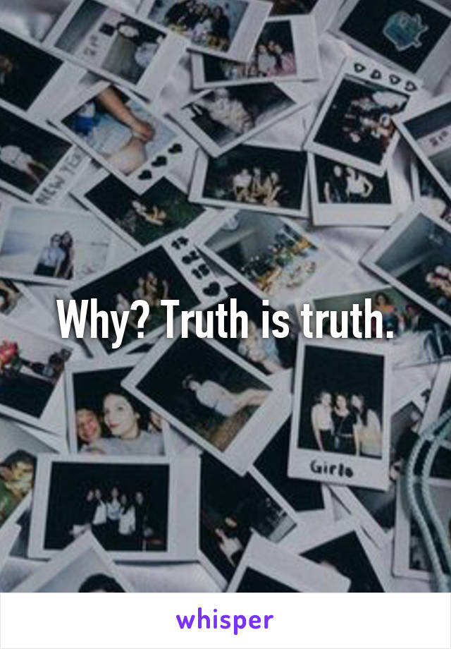 Why? Truth is truth.