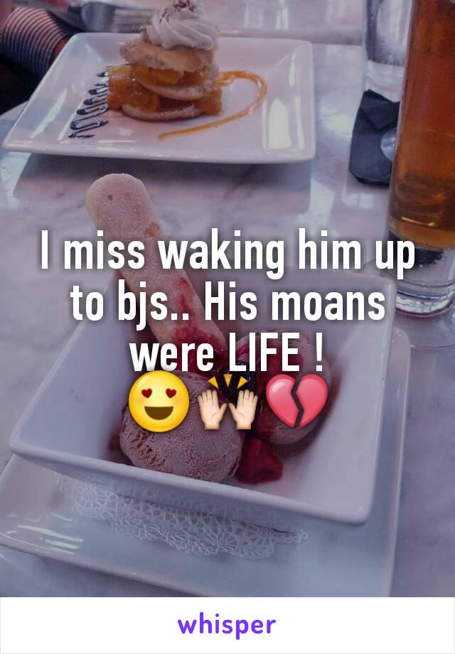 I miss waking him up to bjs.. His moans were LIFE ! 😍🙌💔