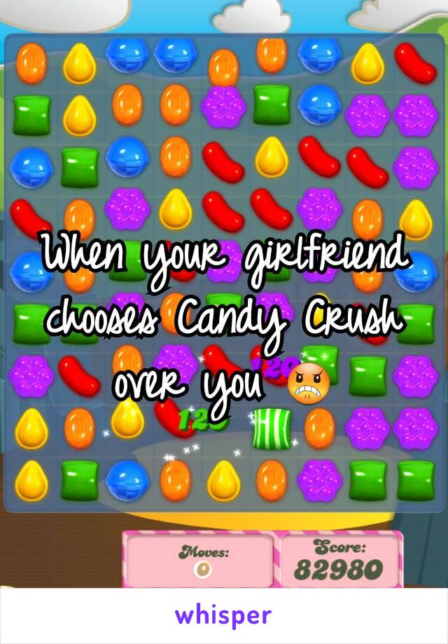 When your girlfriend chooses Candy Crush over you 😠