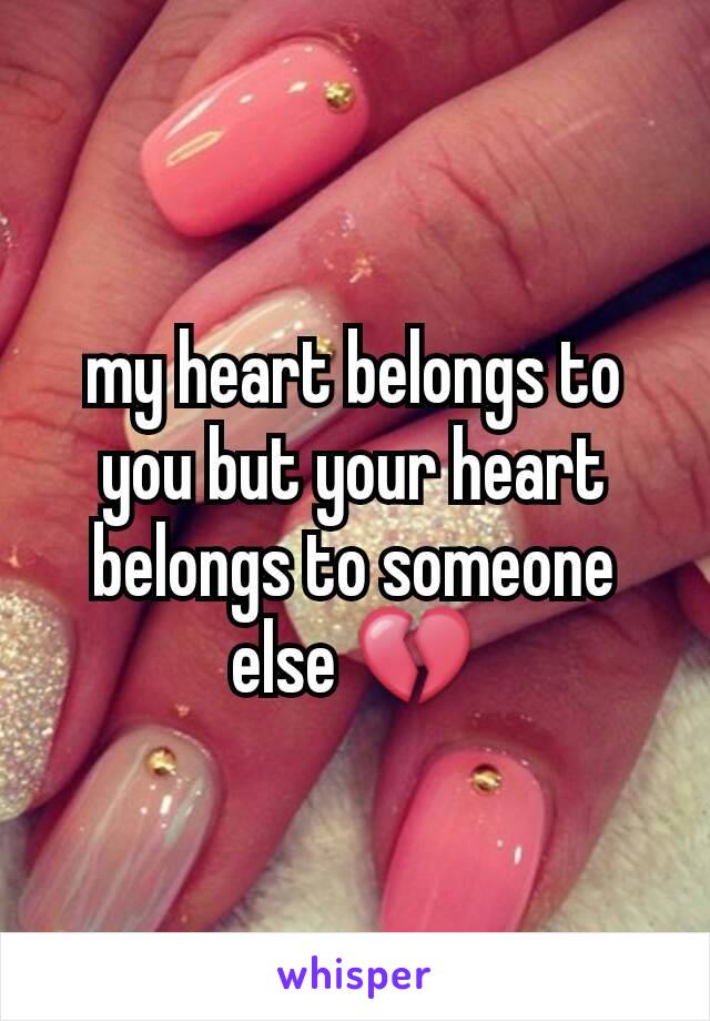 my heart belongs to you but your heart belongs to someone else 💔