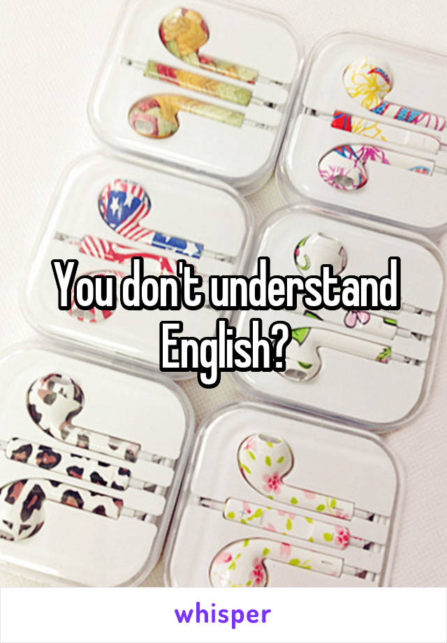 You don't understand English?