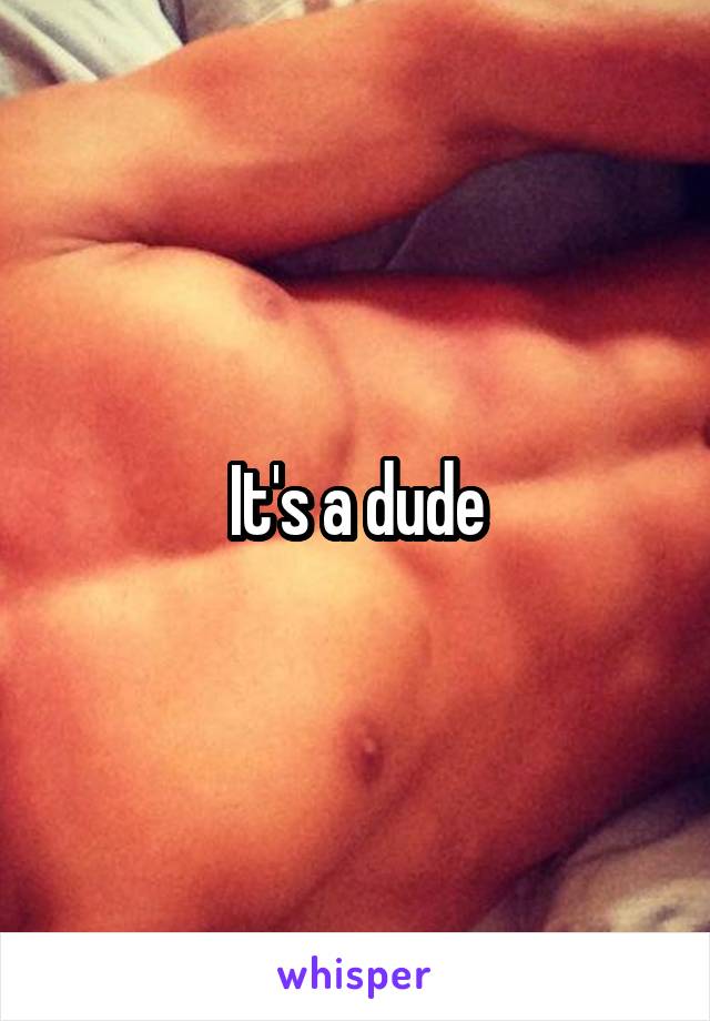 It's a dude