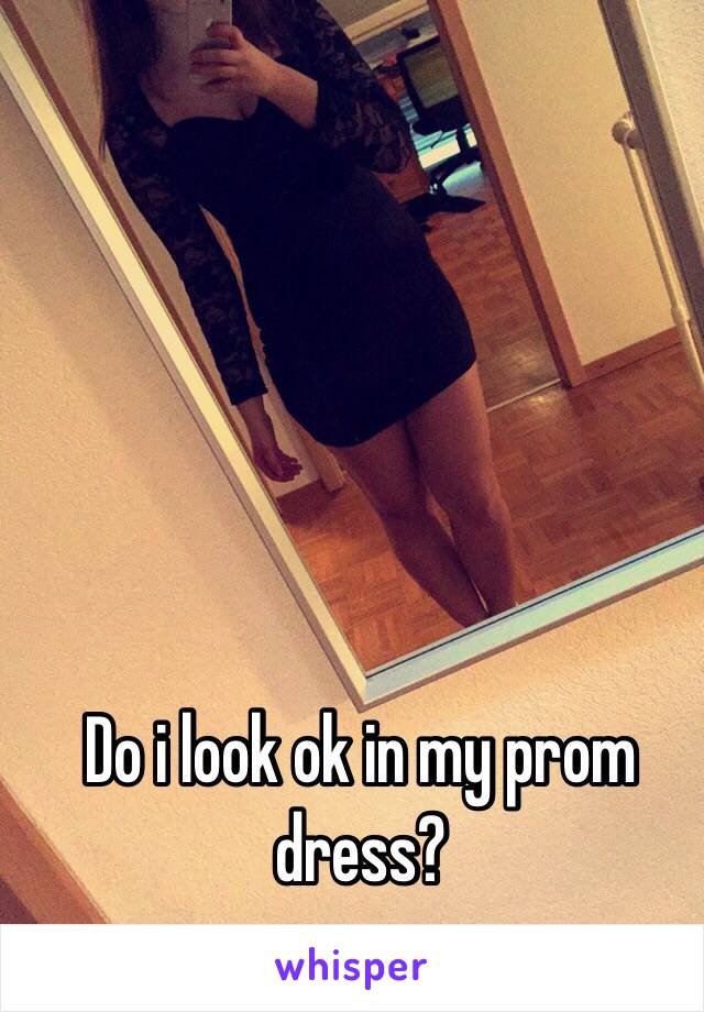 Do i look ok in my prom dress?