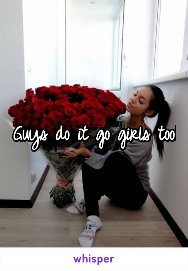 Guys do it go girls too!