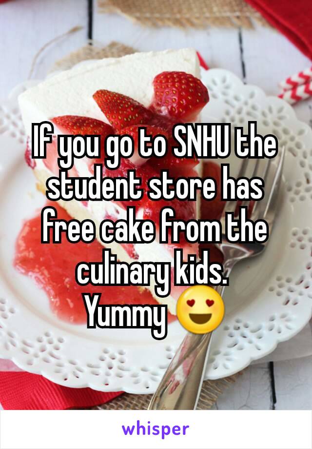 If you go to SNHU the student store has free cake from the culinary kids. 
Yummy 😍