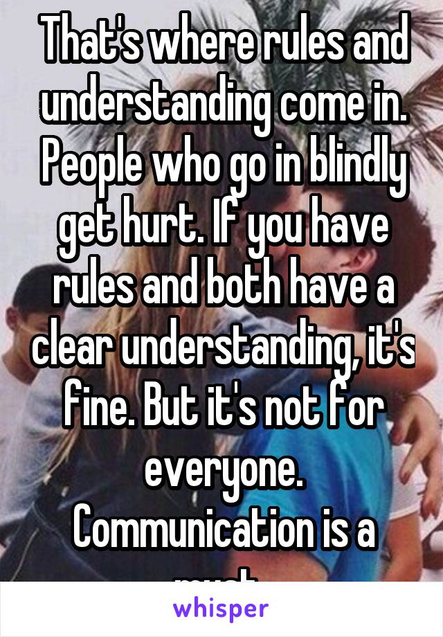 That's where rules and understanding come in. People who go in blindly get hurt. If you have rules and both have a clear understanding, it's fine. But it's not for everyone. Communication is a must. 