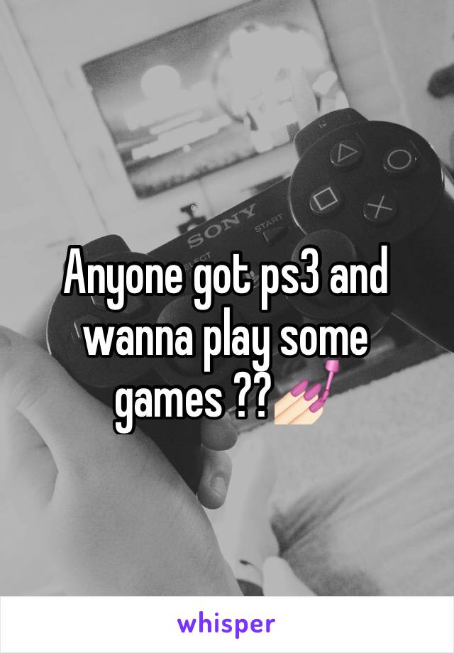 Anyone got ps3 and wanna play some games ??💅🏻