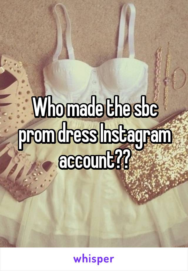 Who made the sbc prom dress Instagram account??