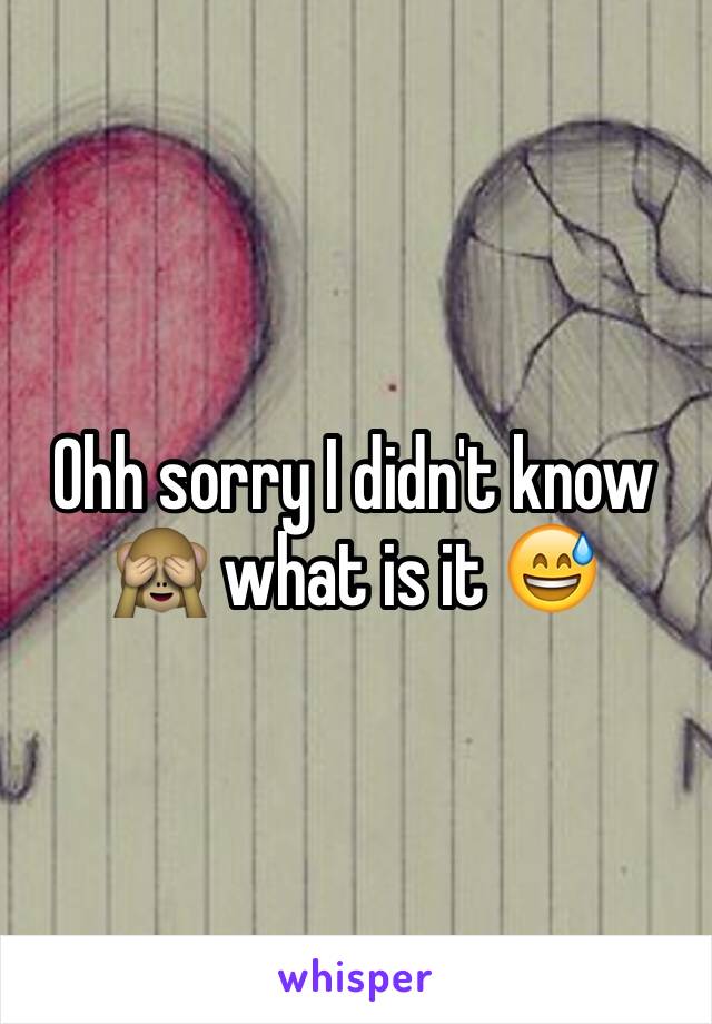 Ohh sorry I didn't know 🙈 what is it 😅