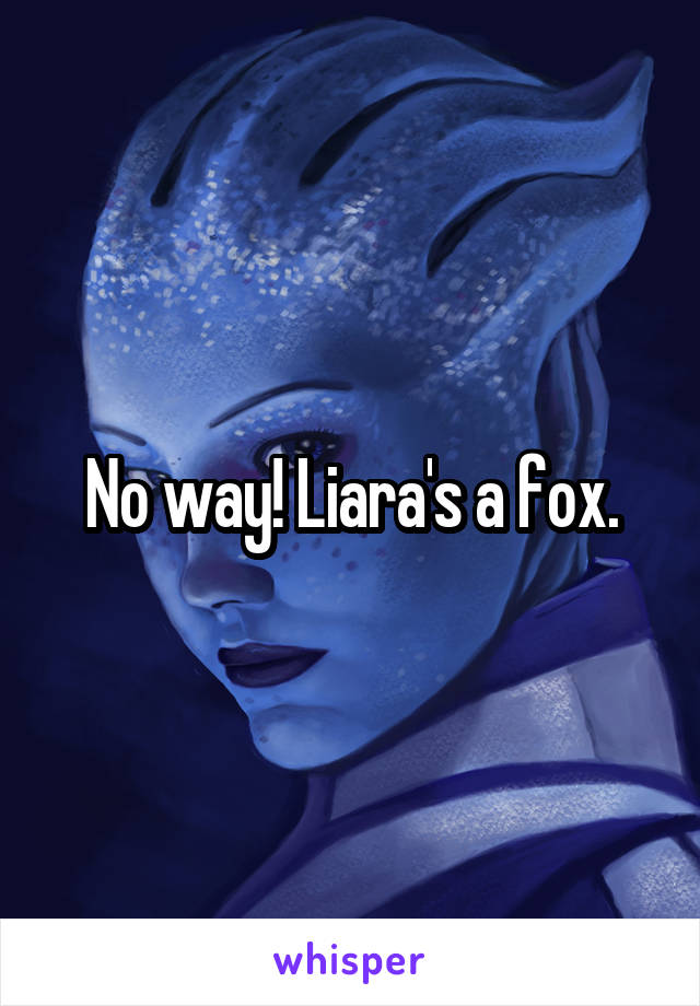 No way! Liara's a fox.