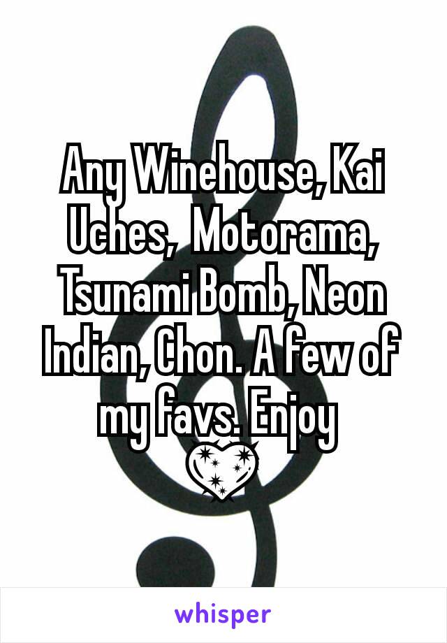 Any Winehouse, Kai Uches,  Motorama, Tsunami Bomb, Neon Indian, Chon. A few of my favs. Enjoy 
💖