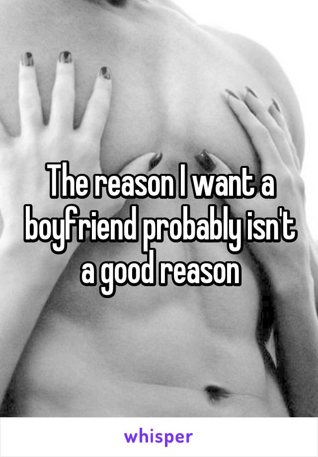 The reason I want a boyfriend probably isn't a good reason