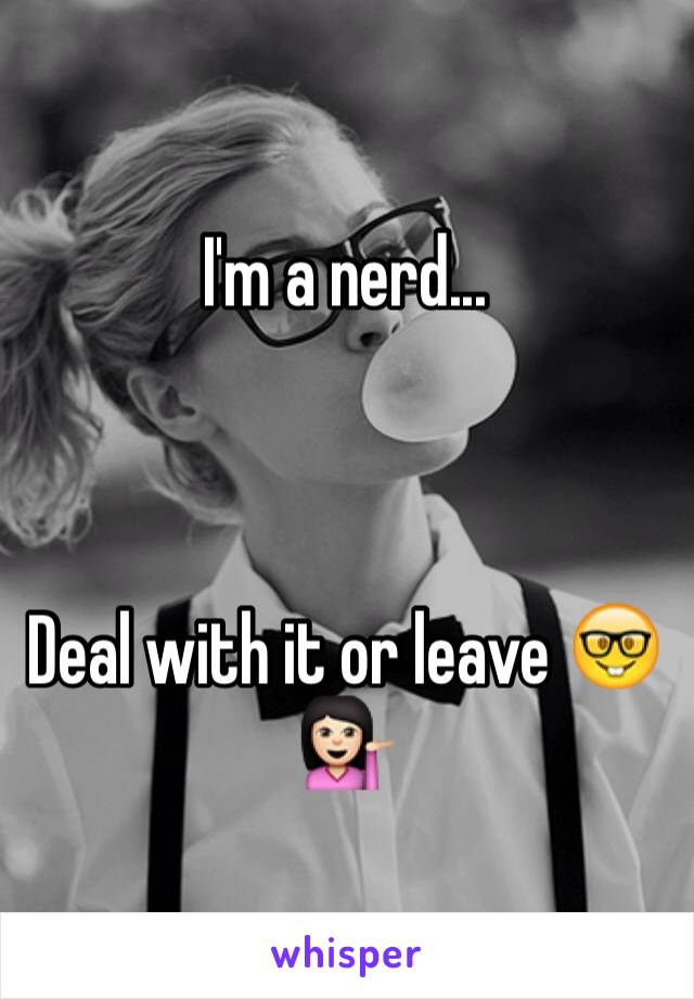 I'm a nerd...



Deal with it or leave 🤓💁🏻