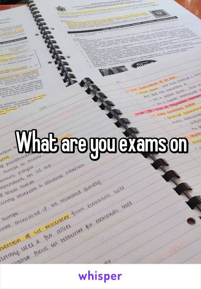 What are you exams on