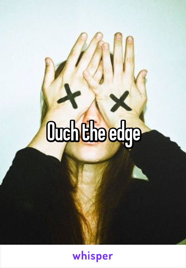 Ouch the edge