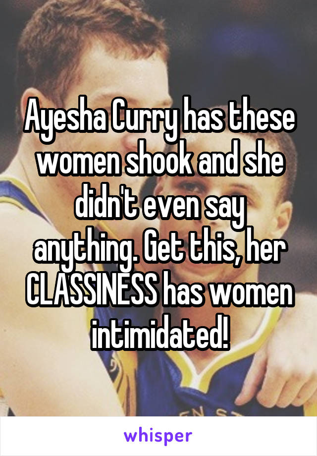 Ayesha Curry has these women shook and she didn't even say anything. Get this, her CLASSINESS has women intimidated!