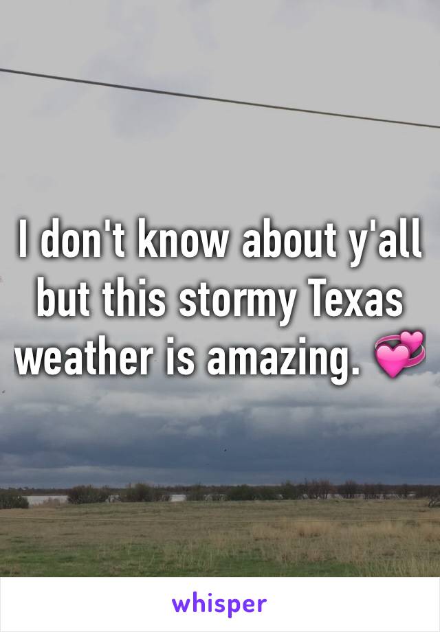 I don't know about y'all but this stormy Texas weather is amazing. 💞