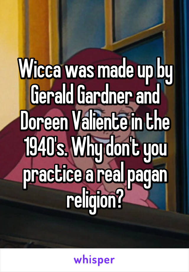 Wicca was made up by Gerald Gardner and Doreen Valiente in the 1940's. Why don't you practice a real pagan religion?