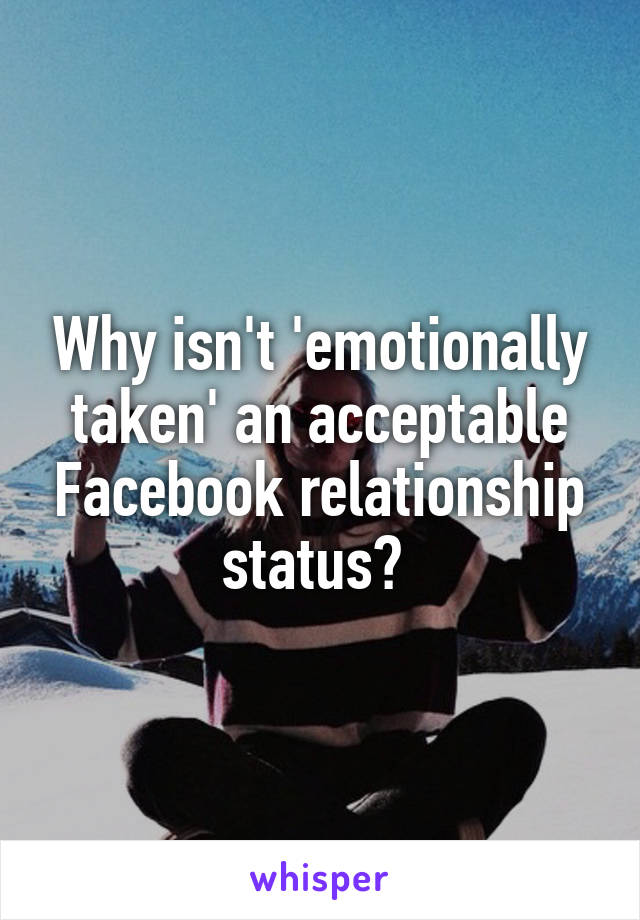 Why isn't 'emotionally taken' an acceptable Facebook relationship status? 