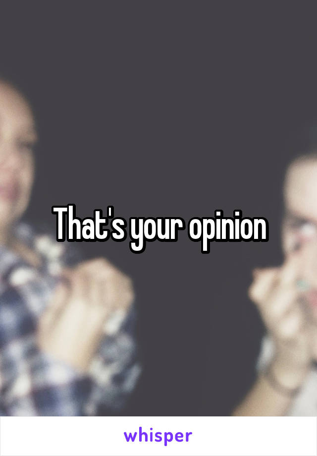That's your opinion