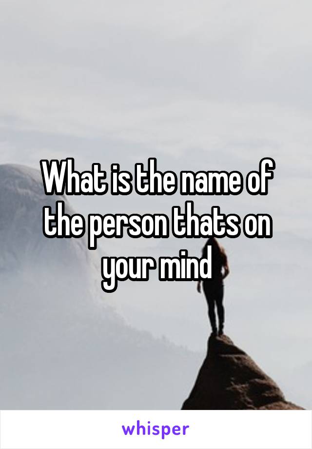 What is the name of the person thats on your mind