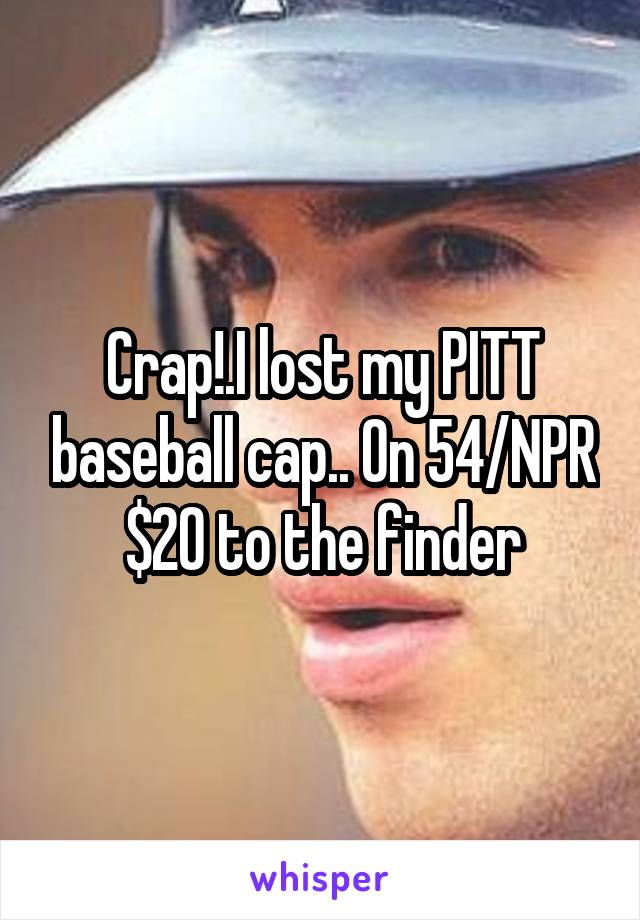 Crap!.I lost my PITT baseball cap.. On 54/NPR
$20 to the finder