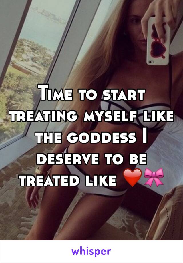 Time to start treating myself like the goddess I deserve to be treated like ❤️🎀