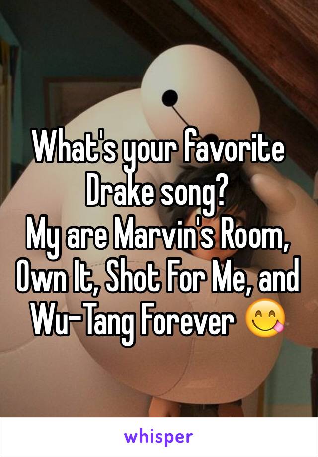 What's your favorite Drake song?
My are Marvin's Room, Own It, Shot For Me, and Wu-Tang Forever 😋